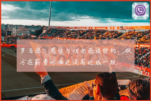 罗马诺：恩佐与切尔西谈续约，双方在薪资方面还没有达成一致