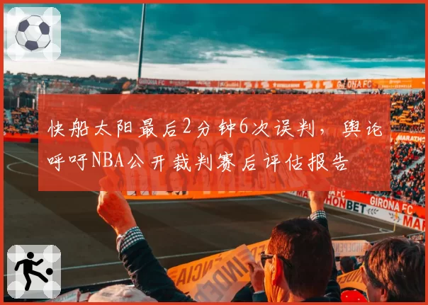 快船太阳最后2分钟6次误判，舆论呼吁NBA公开裁判赛后评估报告