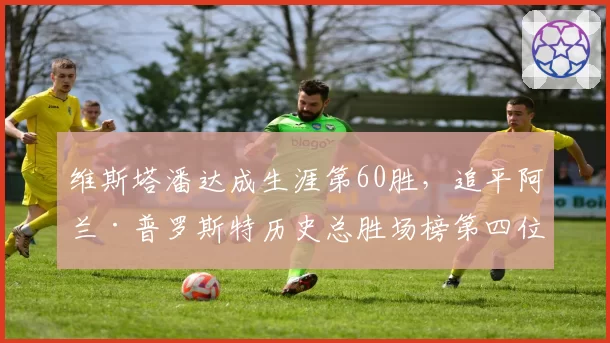 维斯塔潘达成生涯第60胜，追平阿兰·普罗斯特历史总胜场榜第四位