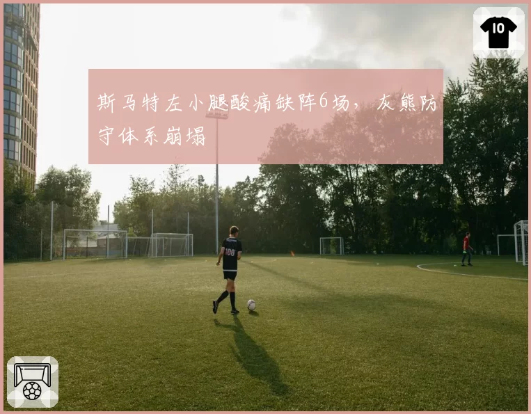 斯马特左小腿酸痛缺阵6场，灰熊防守体系崩塌